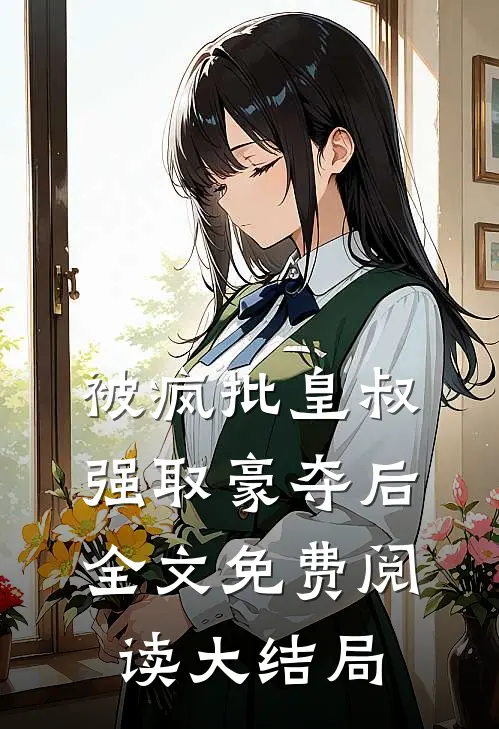 被疯批皇叔强取豪夺后全文免费阅读大结局