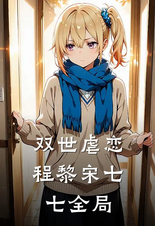 双世虐恋程黎宋七七全局