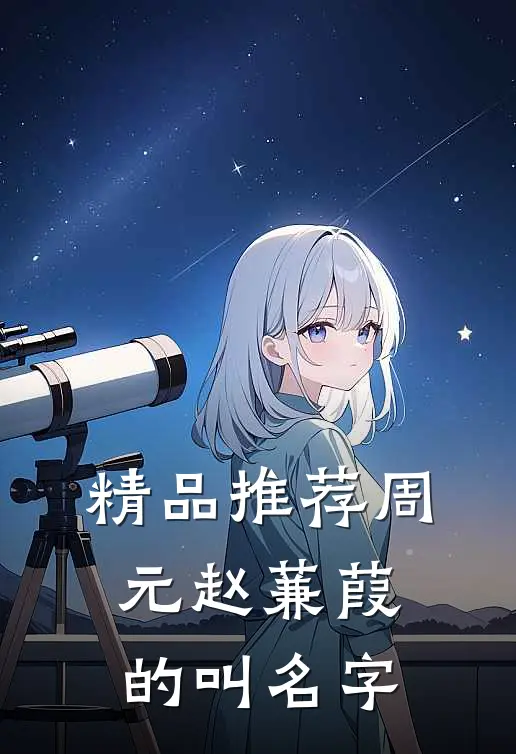 精品推荐周元赵蒹葭的叫名字