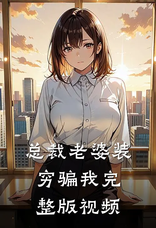 总裁老婆装穷骗我完整版视频