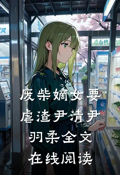 废柴嫡女要虐渣尹清尹羽柔全文在线阅读