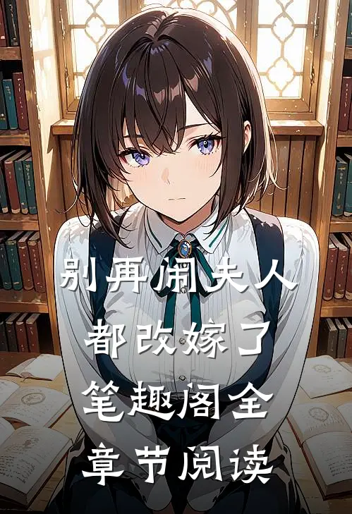 别再闹夫人都改嫁了笔趣阁全章节阅读