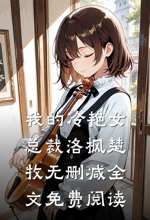 我的冷艳女总裁洛枫楚牧无删减全文免费阅读