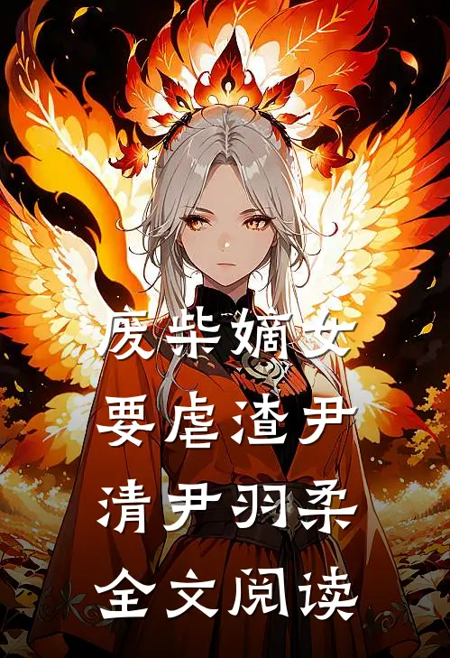废柴嫡女要虐渣尹清尹羽柔全文阅读