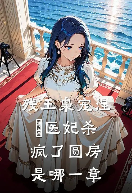 残王枭宠涅槃医妃杀疯了圆房是哪一章