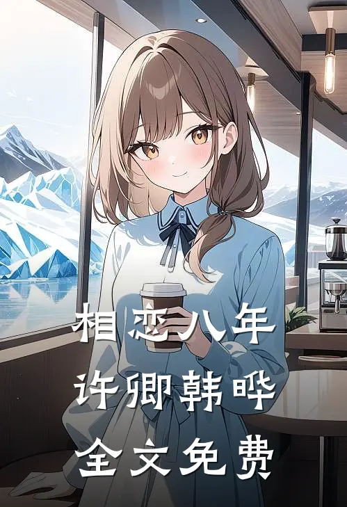 相恋八年许卿韩晔全文免费