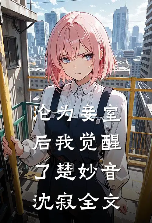 沦为妾室后我觉醒了楚妙音沈寂全文