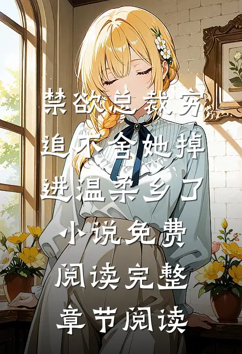 禁欲总裁穷追不舍她掉进温柔乡了小说免费阅读完整章节阅读
