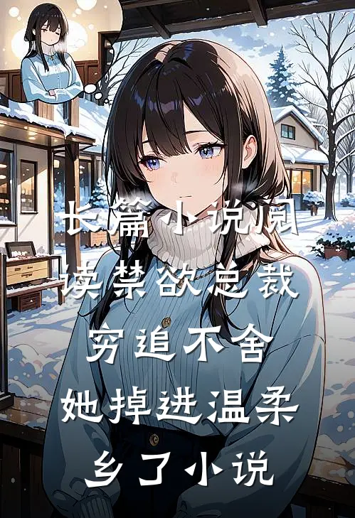 长篇小说阅读禁欲总裁穷追不舍,她掉进温柔乡了小说