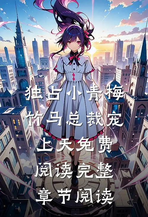 独占小青梅:竹马总裁宠上天免费阅读完整章节阅读