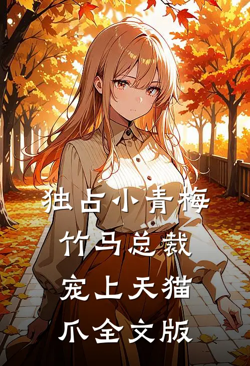 独占小青梅:竹马总裁宠上天 猫爪全文版